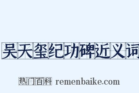 吴天玺纪功碑近义词是什么意思的图片